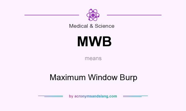 What does MWB mean? It stands for Maximum Window Burp