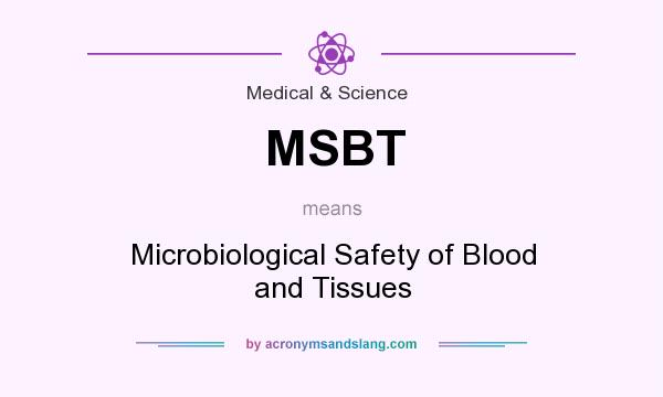 What does MSBT mean? It stands for Microbiological Safety of Blood and Tissues
