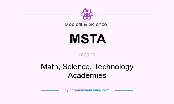 What does MSTA mean? It stands for Math, Science, Technology Academies