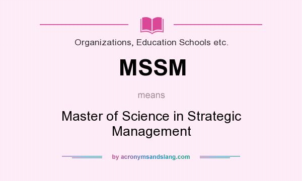 What does MSSM mean? It stands for Master of Science in Strategic Management