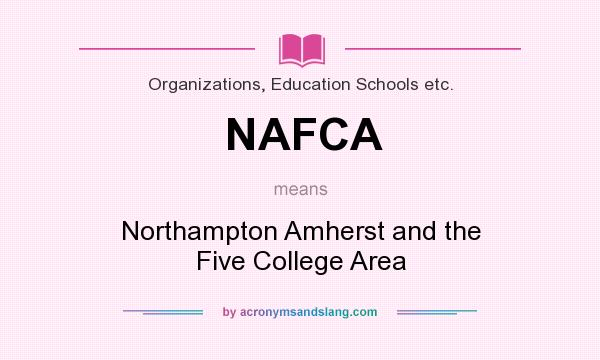 What does NAFCA mean? It stands for Northampton Amherst and the Five College Area