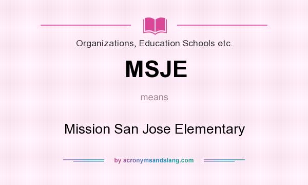 What does MSJE mean? It stands for Mission San Jose Elementary