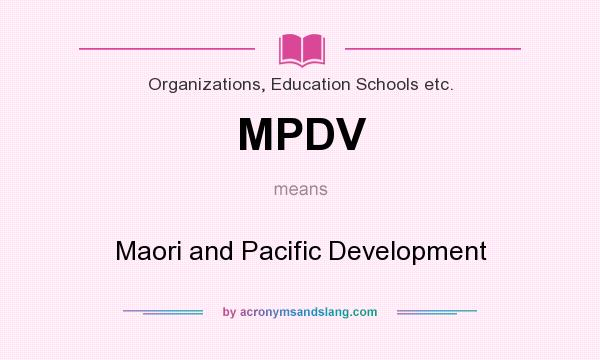What does MPDV mean? It stands for Maori and Pacific Development