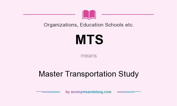 What does MTS mean? It stands for Master Transportation Study