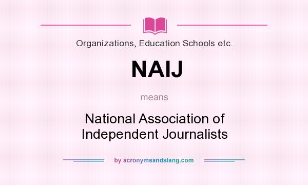 What does NAIJ mean? It stands for National Association of Independent Journalists