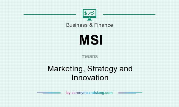 What does MSI mean? It stands for Marketing, Strategy and Innovation