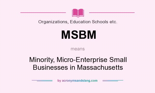 What does MSBM mean? It stands for Minority, Micro-Enterprise Small Businesses in Massachusetts