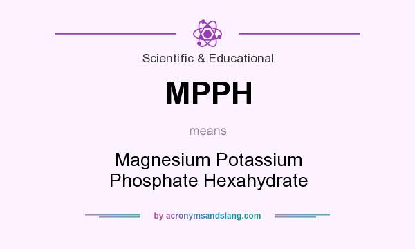What does MPPH mean? It stands for Magnesium Potassium Phosphate Hexahydrate