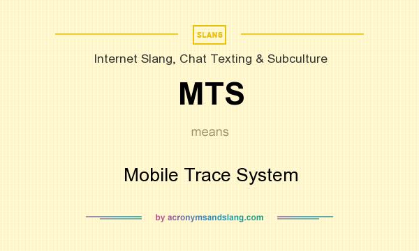 What does MTS mean? It stands for Mobile Trace System