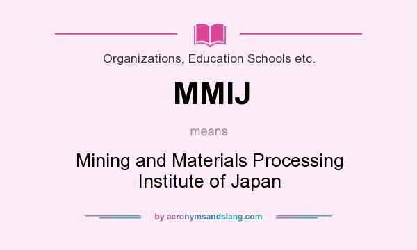 What does MMIJ mean? It stands for Mining and Materials Processing Institute of Japan