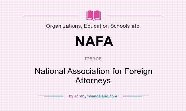 What does NAFA mean? It stands for National Association for Foreign Attorneys