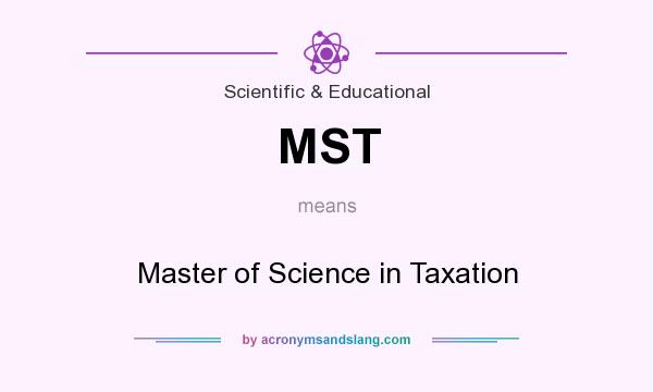 What does MST mean? It stands for Master of Science in Taxation