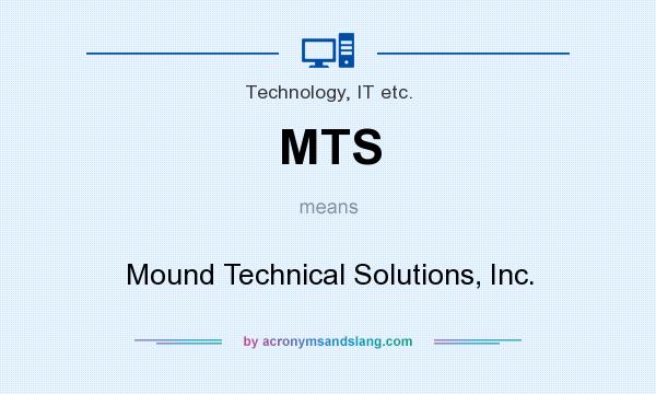 What does MTS mean? It stands for Mound Technical Solutions, Inc.