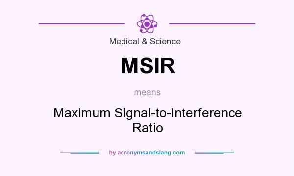 What does MSIR mean? It stands for Maximum Signal-to-Interference Ratio