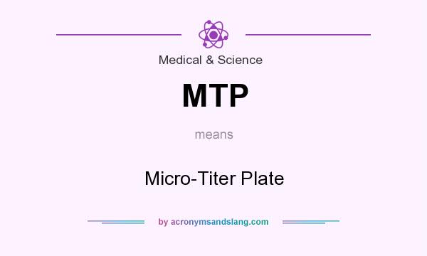 What does MTP mean? It stands for Micro-Titer Plate