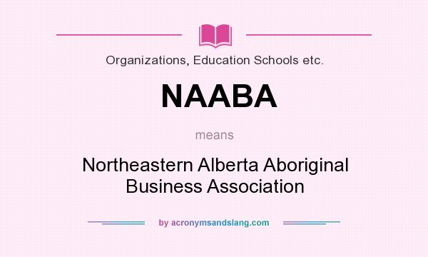 What does NAABA mean? It stands for Northeastern Alberta Aboriginal Business Association