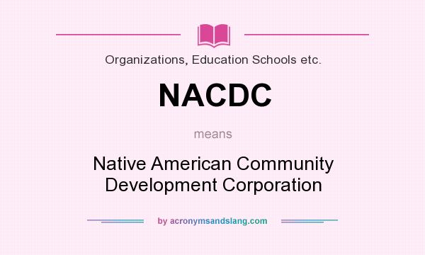 What does NACDC mean? It stands for Native American Community Development Corporation