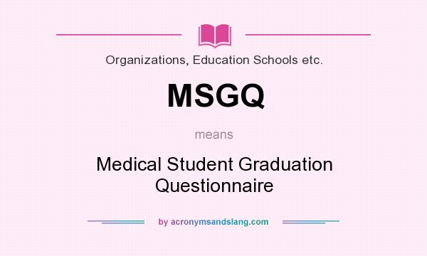 What does MSGQ mean? It stands for Medical Student Graduation Questionnaire
