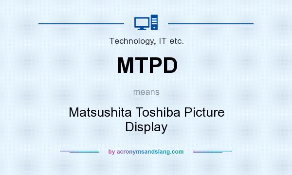 What does MTPD mean? It stands for Matsushita Toshiba Picture Display