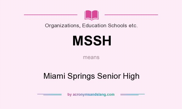 What does MSSH mean? It stands for Miami Springs Senior High