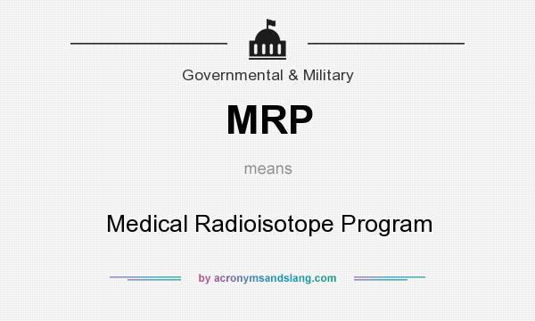 What does MRP mean? It stands for Medical Radioisotope Program