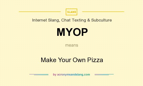 What does MYOP mean? It stands for Make Your Own Pizza