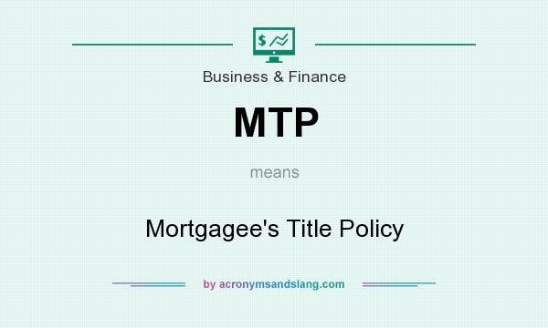 What does MTP mean? It stands for Mortgagee`s Title Policy