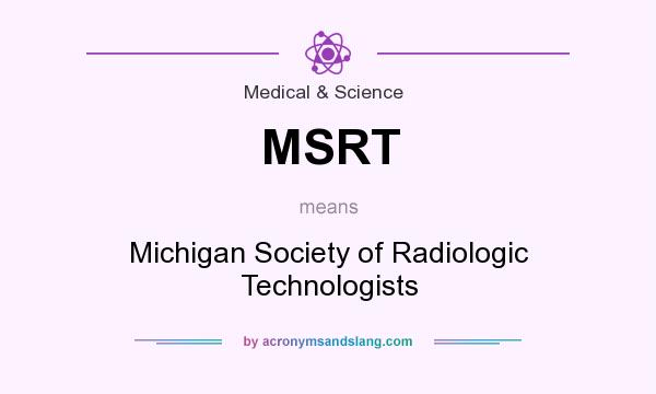 What does MSRT mean? It stands for Michigan Society of Radiologic Technologists