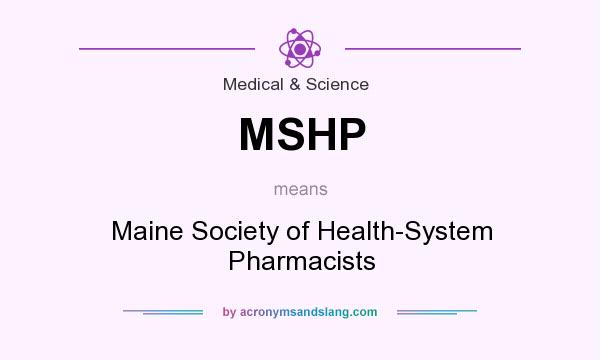 What does MSHP mean? It stands for Maine Society of Health-System Pharmacists