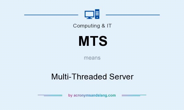What does MTS mean? It stands for Multi-Threaded Server