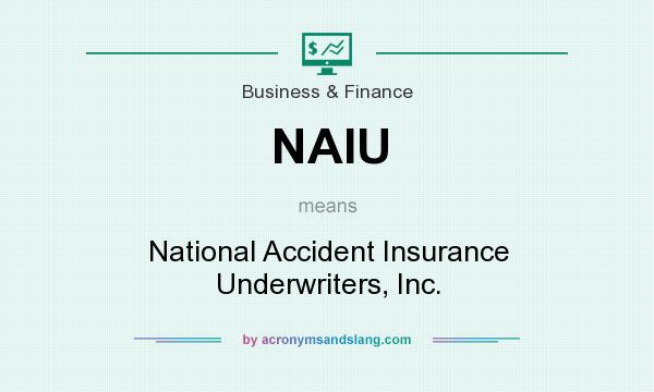 What does NAIU mean? It stands for National Accident Insurance Underwriters, Inc.