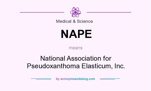 What does NAPE mean? It stands for National Association for Pseudoxanthoma Elasticum, Inc.