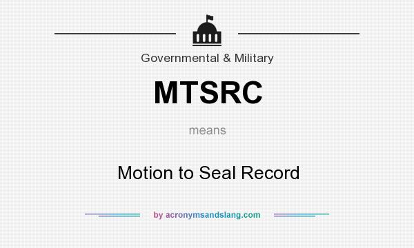 What does MTSRC mean? It stands for Motion to Seal Record