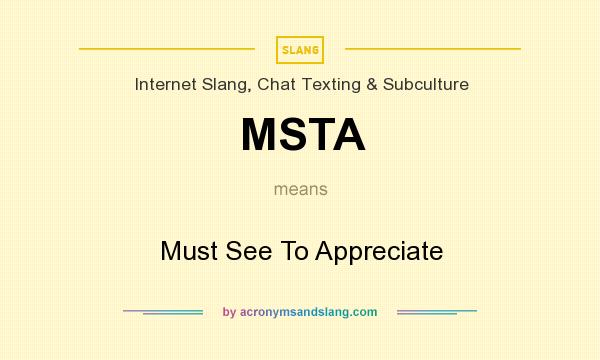What does MSTA mean? It stands for Must See To Appreciate