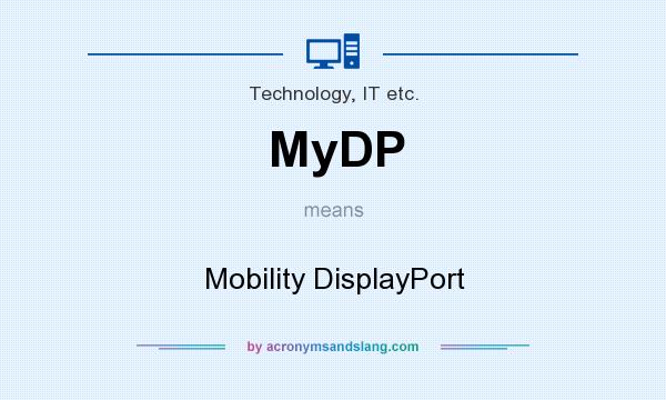 What does MyDP mean? It stands for Mobility DisplayPort