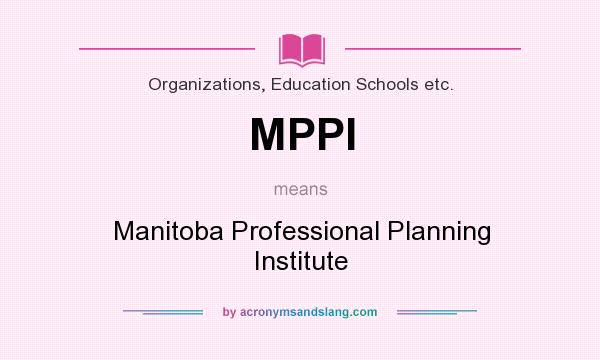 What does MPPI mean? It stands for Manitoba Professional Planning Institute