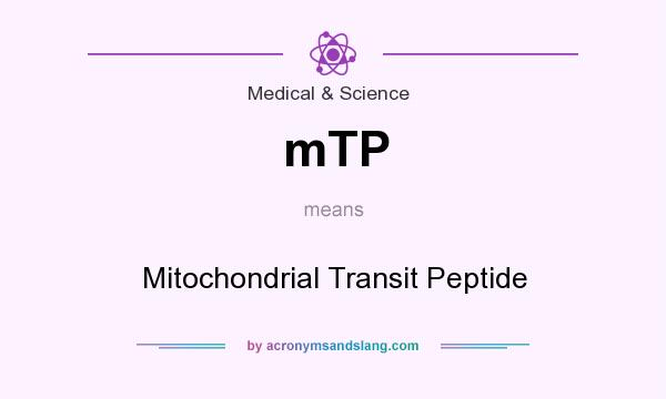 What does mTP mean? It stands for Mitochondrial Transit Peptide