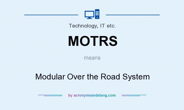 What does MOTRS mean? It stands for Modular Over the Road System