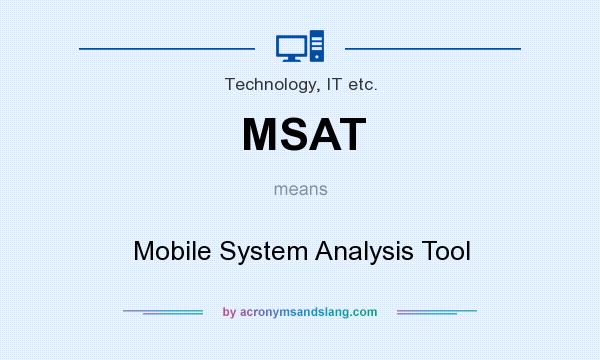 What does MSAT mean? It stands for Mobile System Analysis Tool