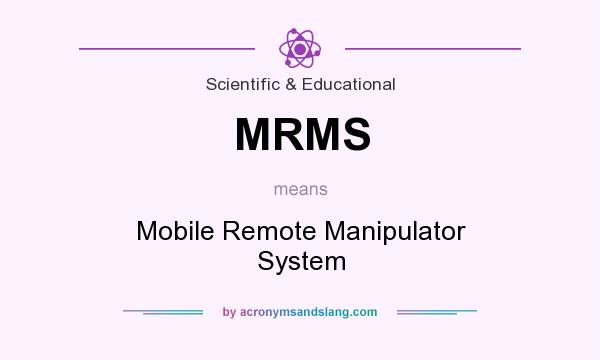 What does MRMS mean? It stands for Mobile Remote Manipulator System