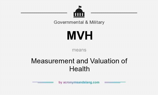 What does MVH mean? It stands for Measurement and Valuation of Health