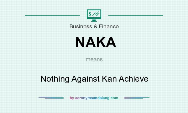 What does NAKA mean? It stands for Nothing Against Kan Achieve
