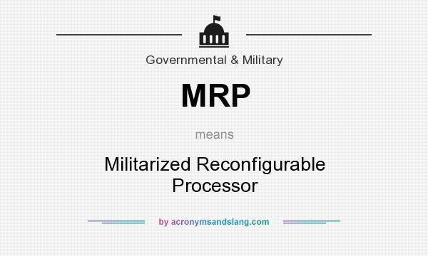 What does MRP mean? It stands for Militarized Reconfigurable Processor