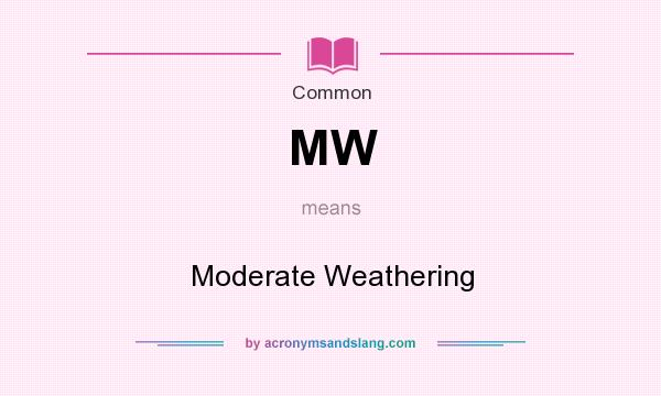 What does MW mean? It stands for Moderate Weathering