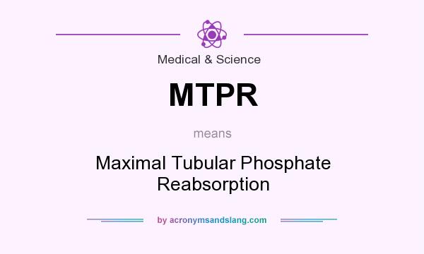 What does MTPR mean? It stands for Maximal Tubular Phosphate Reabsorption