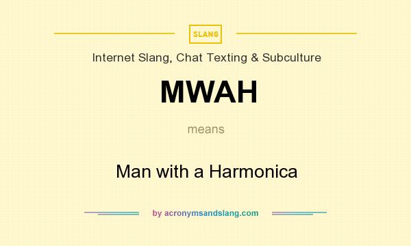 What does MWAH mean? It stands for Man with a Harmonica