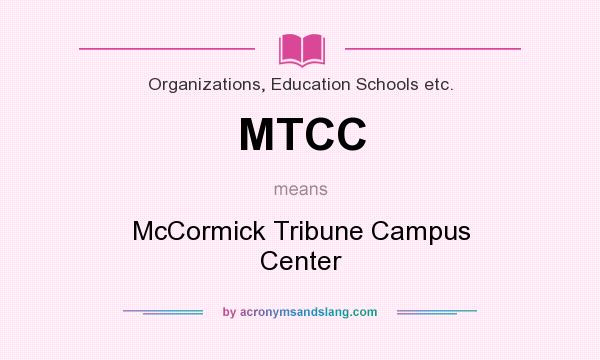 What does MTCC mean? It stands for McCormick Tribune Campus Center