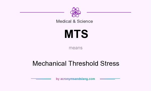 What does MTS mean? It stands for Mechanical Threshold Stress