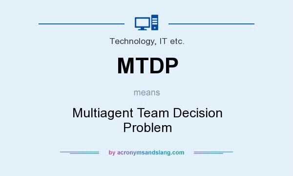 What does MTDP mean? It stands for Multiagent Team Decision Problem