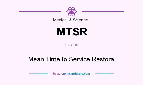 What does MTSR mean? It stands for Mean Time to Service Restoral